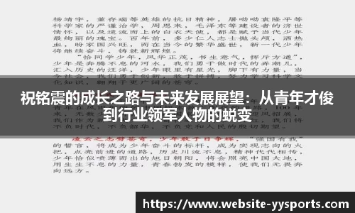 祝铭震的成长之路与未来发展展望：从青年才俊到行业领军人物的蜕变